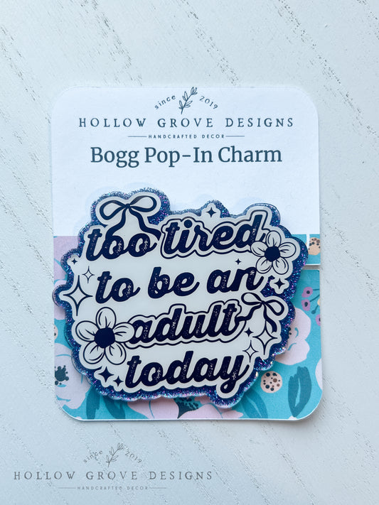 Too Tired To Adult Bogg Pop-in Charm
