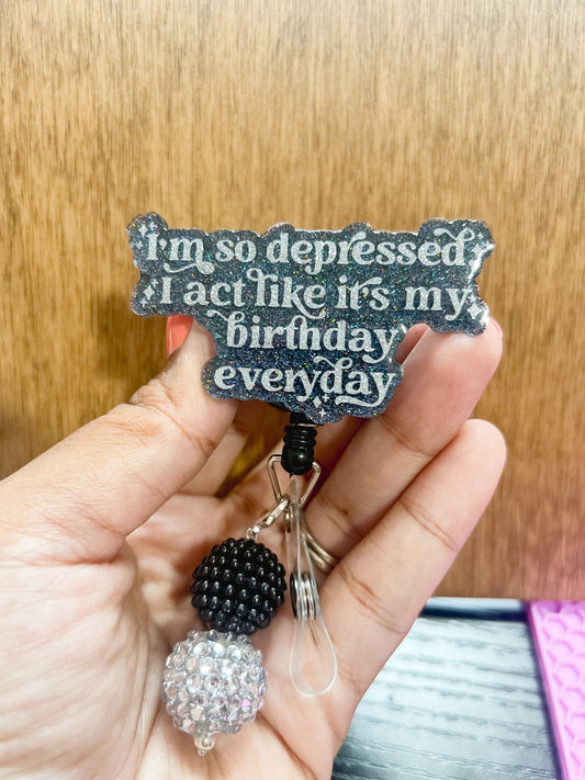 I'm So Depressed I Act Like It's My Birthday Everyday Badge Reel| Type a Personality  Badge Reel| ID Holder | Interchangeable Badge Reel